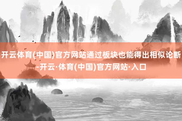 开云体育(中国)官方网站通过板块也能得出相似论断-开云·体育(中国)官方网站·入口